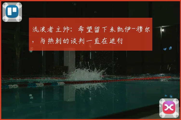 流浪者主帅：希望留下米凯伊-穆尔，与热刺的谈判一直在进行