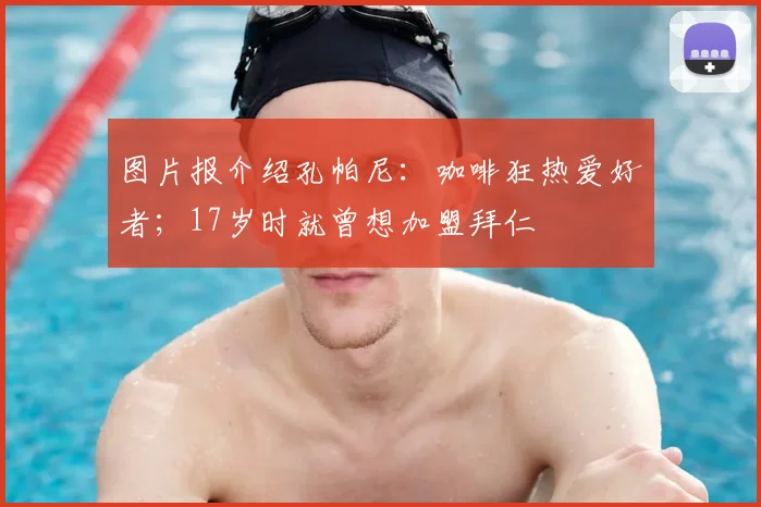 图片报介绍孔帕尼：咖啡狂热爱好者；17岁时就曾想加盟拜仁