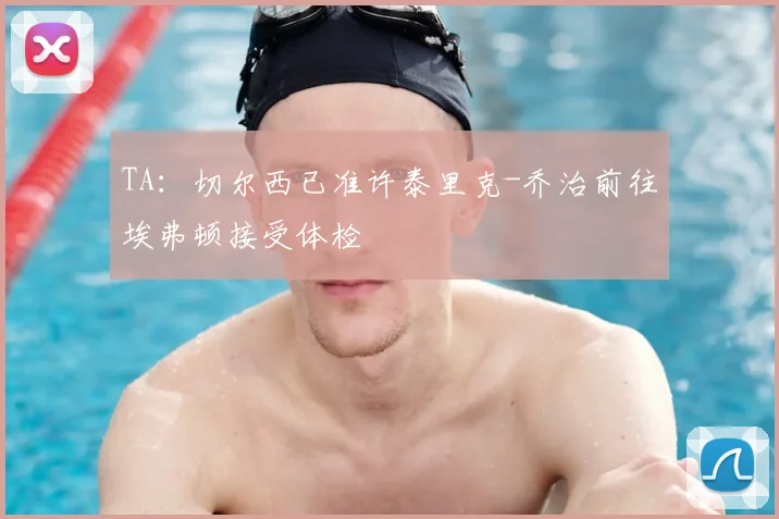 TA：切尔西已准许泰里克-乔治前往埃弗顿接受体检