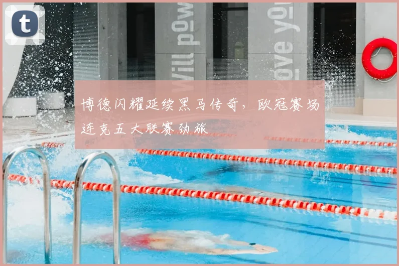 博德闪耀延续黑马传奇，欧冠赛场连克五大联赛劲旅