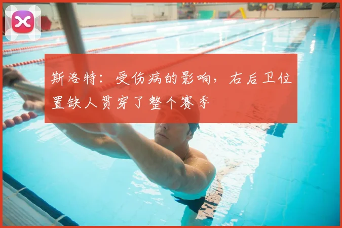 斯洛特：受伤病的影响，右后卫位置缺人贯穿了整个赛季