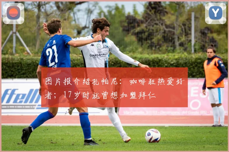 图片报介绍孔帕尼：咖啡狂热爱好者；17岁时就曾想加盟拜仁