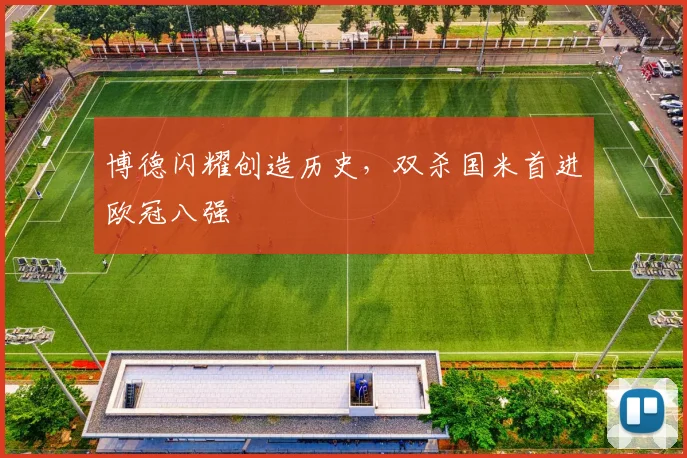 博德闪耀创造历史，双杀国米首进欧冠八强