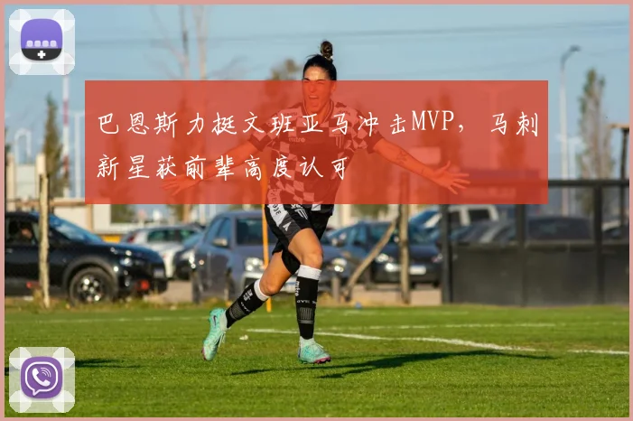 巴恩斯力挺文班亚马冲击MVP，马刺新星获前辈高度认可